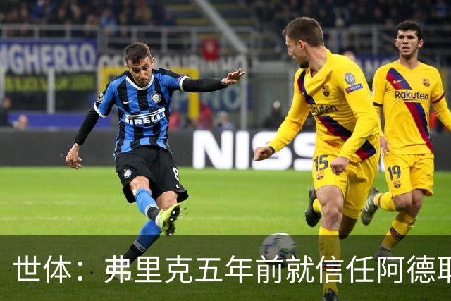 世体：弗里克五年前就信任阿德耶米，他给了后者国家队首秀机会