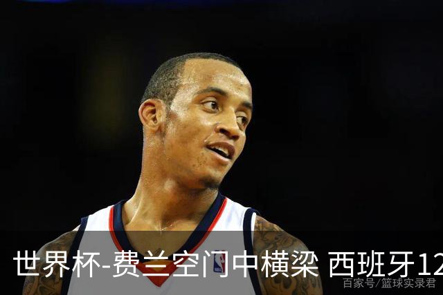 世界杯-费兰空门中横梁 西班牙12射4正半场暂0-0佛得角