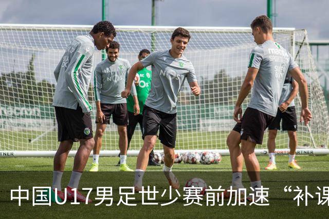 中国U17男足世少赛前加速“补课”