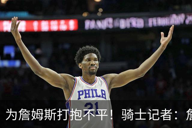 为詹姆斯打抱不平！骑士记者：詹姆斯在湖人并未受到尊重！
