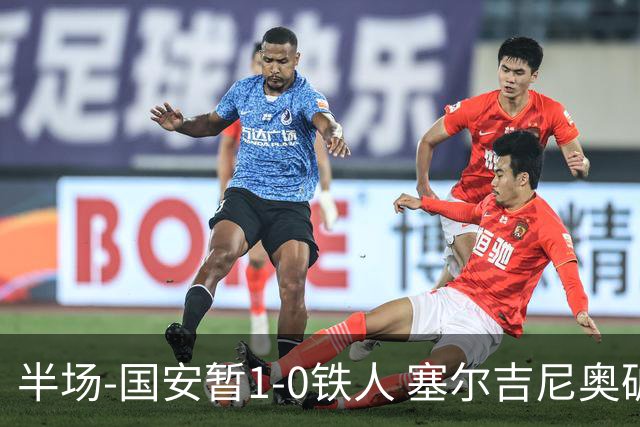 半场-国安暂1-0铁人 塞尔吉尼奥破门张玉宁半单刀被扑
