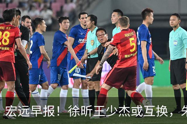 宏远早报！徐昕王少杰或互换，朱芳雨做重要决定，张文逸将续约