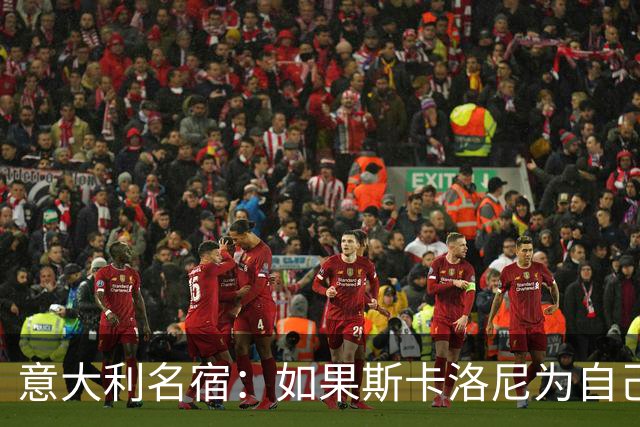意大利名宿：如果斯卡洛尼为自己排兵布阵失误哭泣，那还情有可原
