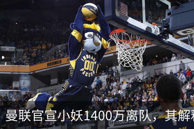 曼联官宣小妖1400万离队，其解释转会理由！新二门复出时间已确定