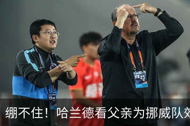 绷不住！哈兰德看父亲为挪威队效力照：我从未见过他有这么长头发