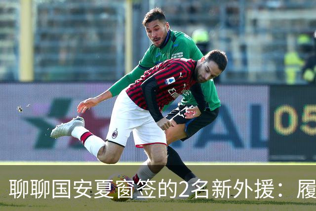 聊聊国安夏窗签的2名新外援：履历很漂亮，但球迷的期望别太高