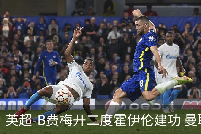 英超-B费梅开二度霍伊伦建功 曼联4-2谢菲联