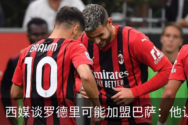 西媒谈罗德里可能加盟巴萨：他让人想起巴萨的经典后腰布斯克茨