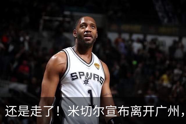 还是走了！米切尔宣布离开广州，今夏广州压力递增！