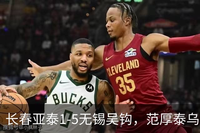 长春亚泰1-5无锡吴钩，范厚泰乌龙，伊西奇、易县龙破门