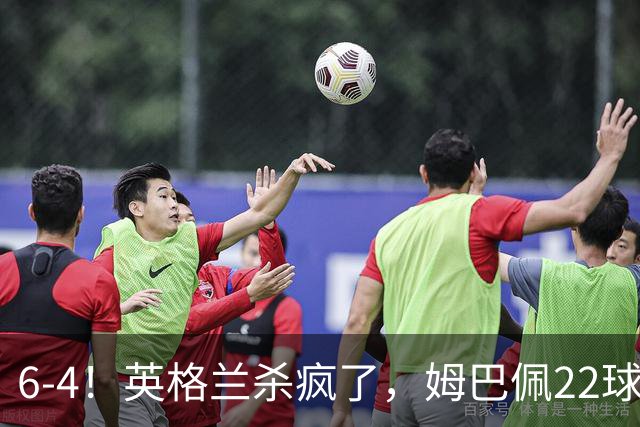 6-4！英格兰杀疯了，姆巴佩22球创历史，萨卡帽子戏法，德尚离任