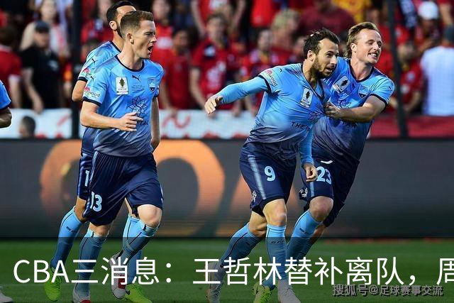 CBA三消息：王哲林替补离队，周鹏左右为难，广东给徐杰找接班人