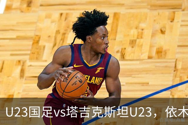 U23国足vs塔吉克斯坦U23，依木兰、吾米提江、向余望首发